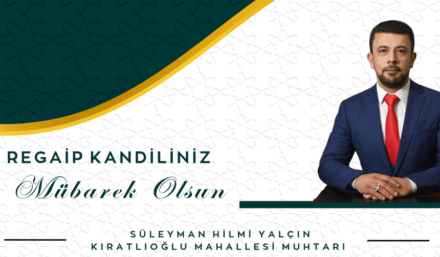 Kıratlıoğlu Mahallesi Muhtarı Süleyman Hilmi Yalçın’dan Regaip Kandili Mesajı