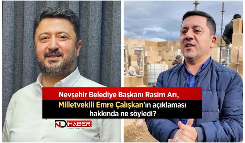 Nevşehir Belediye Başkanı Rasim Arı, Milletvekili Emre Çalışkan'ın açıklaması hakkında ne söyledi?