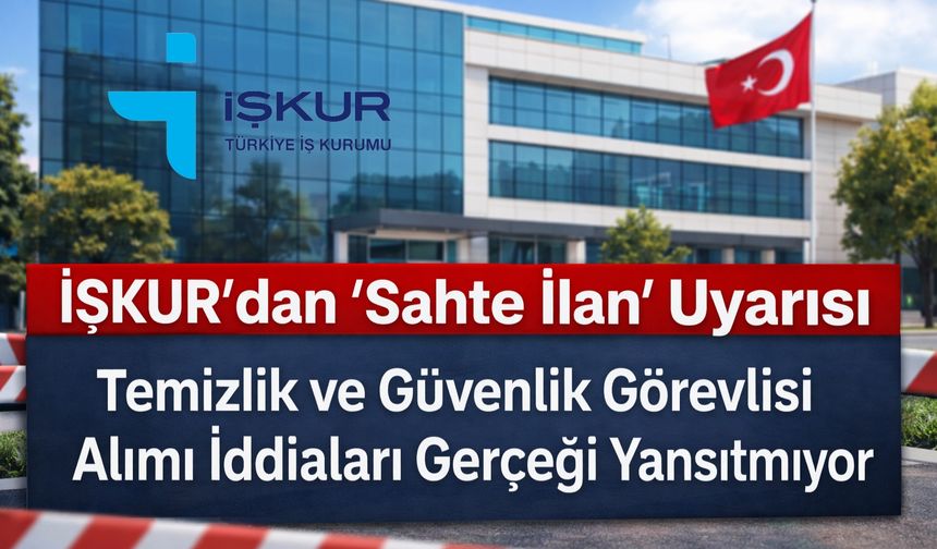 İŞKUR’dan “Sahte İlan” Uyarısı: Temizlik ve Güvenlik Görevlisi Alımı İddiaları Gerçeği Yansıtmıyor