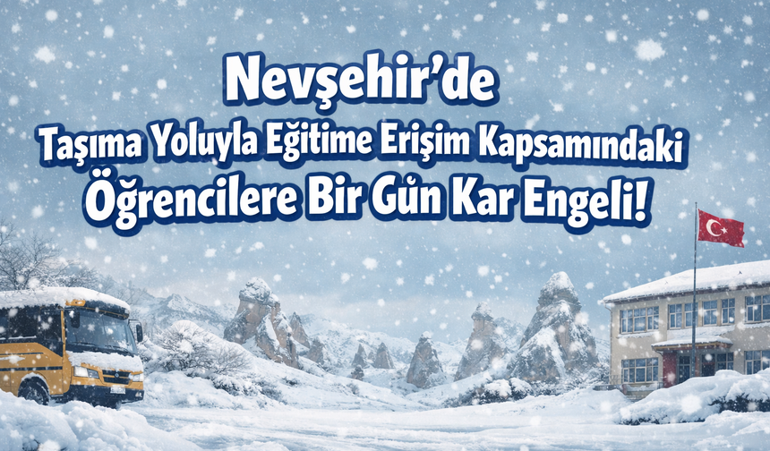 Nevşehir'de Taşıma Yoluyla Eğitime Erişim Kapsamındaki Öğrencilere Bir Gün Kar Engeli!