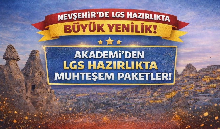 Nevşehir’de Bir İlk! LGS Hazırlığında Büyük Yenilik: Akademi Eğitim Merkezi’nden Yeni Paketler
