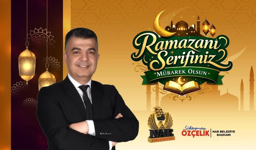 Nar Belediye Başkanı Süleyman Özçelik’ten Ramazan-ı Şerif Mesajı