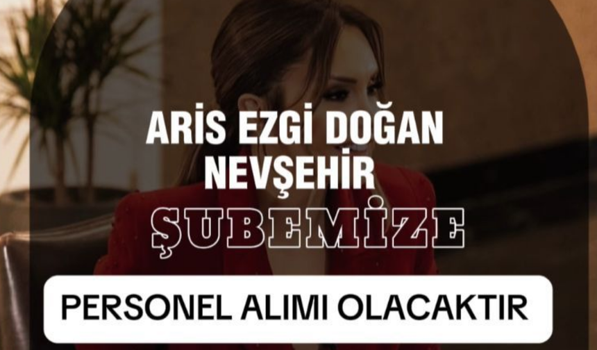 Aris Ezgi Doğan Nevşehir Şubesine Personel Alımı Yapılacak
