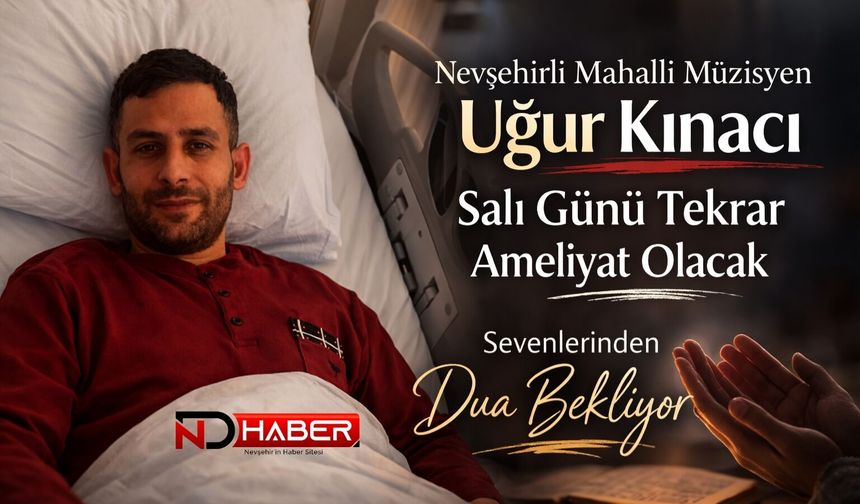 Nevşehirli Mahalli Müzisyen Uğur Kınacı Salı Günü Tekrar Ameliyat Olacak Dua Bekliyor