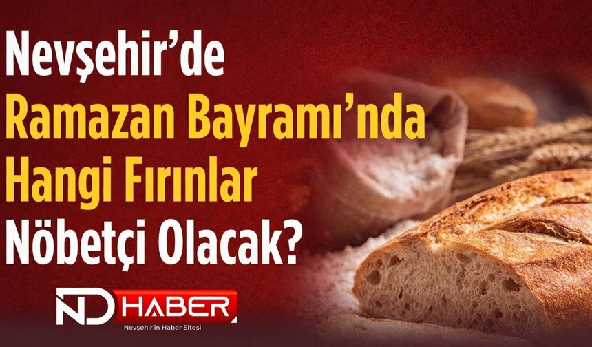 Nevşehir’de Ramazan Bayramı’nda Nöbetçi Fırınlar Belli Oldu