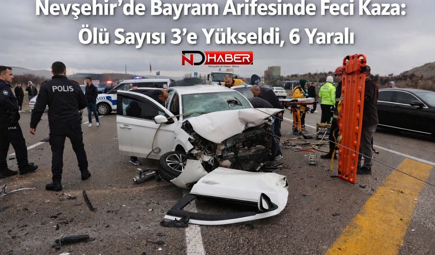 Nevşehir'de Bayram Arifesinde Feci Kazada Ölü sayısı 3’e yükseldi, 6 yaralı