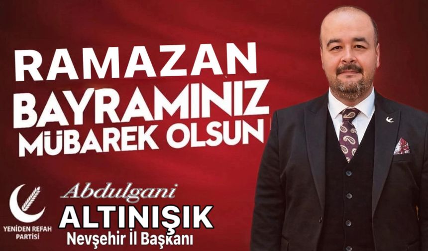 Yeniden Refah Partisi Nevşehir İl Başkanı Abdulgani Altınışık’tan Ramazan Bayramı Mesajı