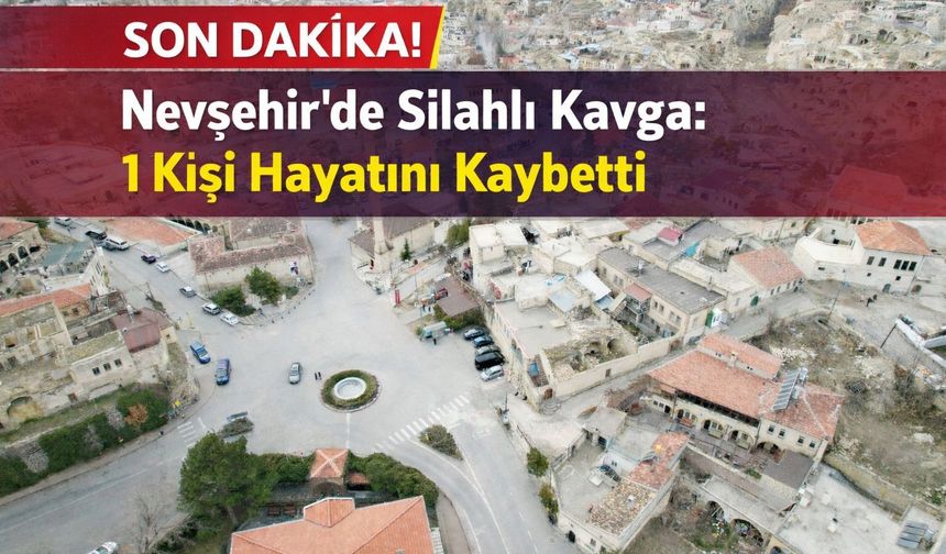 Nevşehir’de Silahlı Kavga: 1 Kişi Hayatını Kaybetti