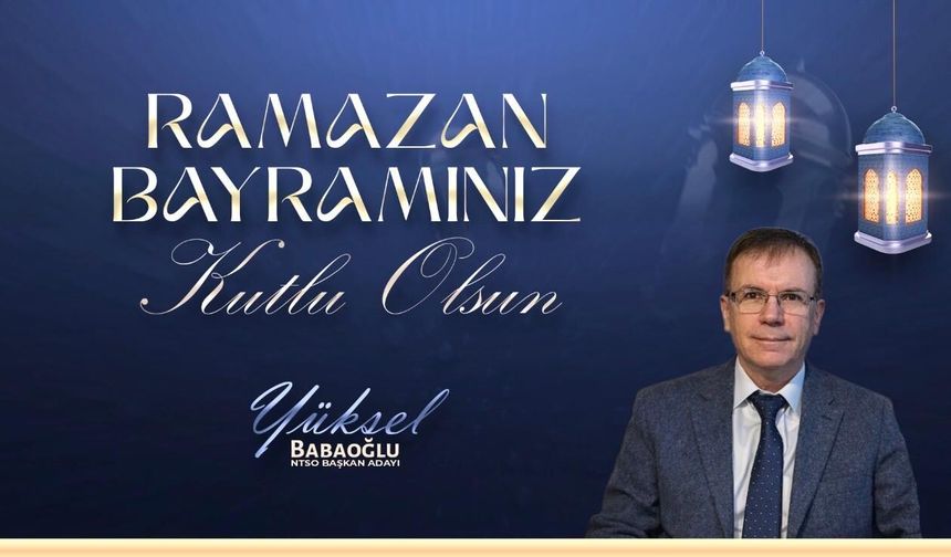 NTSO Başkan Adayı Yüksel Babaoğlu’ndan Ramazan Bayramı Mesajı