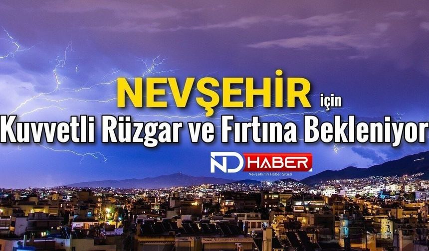 Nevşehir’de Kuvvetli Rüzgâr ve Fırtına Bekleniyor!