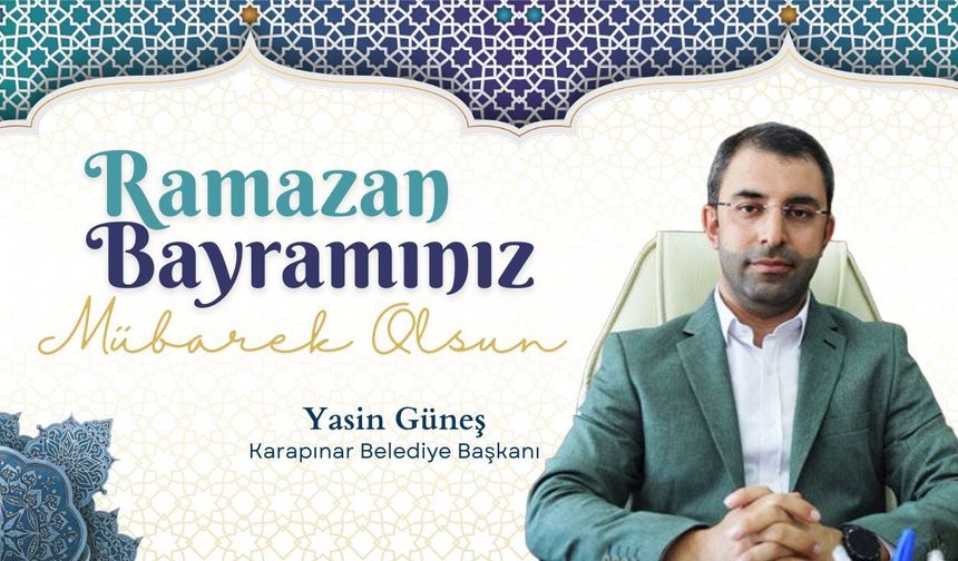 Karapınar Belediye Başkanı Yasin Güneş’ten Ramazan Bayramı Mesajı