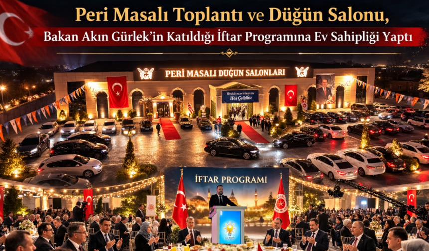Peri Masalı Toplantı ve Düğün Salonu, Bakan Akın Gürlek’in Katıldığı İftar Programına Ev Sahipliği Yaptı