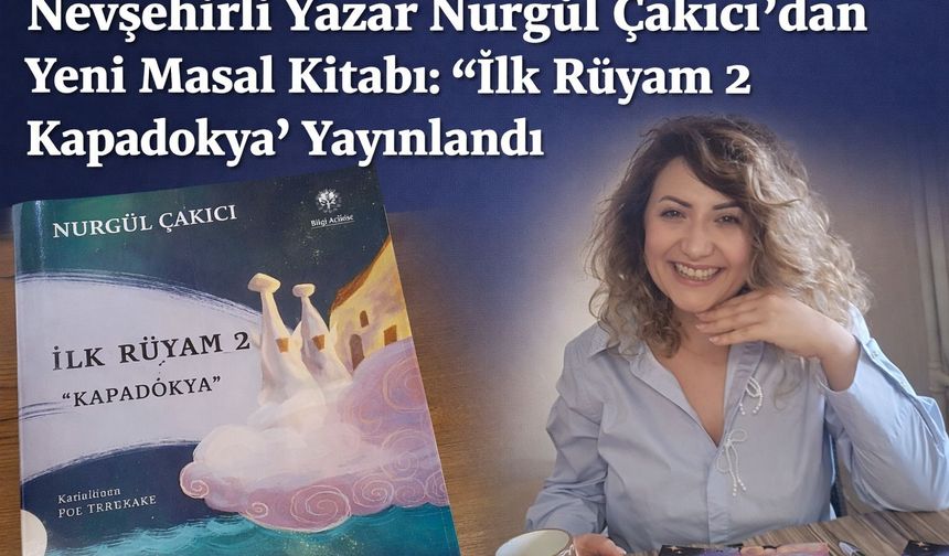 Nevşehirli Yazar Nurgül Çakıcı’dan Yeni Masal Kitabı: “İlk Rüyam 2 Kapadokya” Yayınlandı