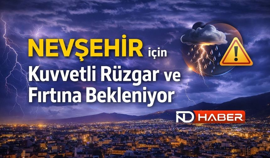 Nevşehir’de Kuvvetli Rüzgâr ve Fırtına Bekleniyor!