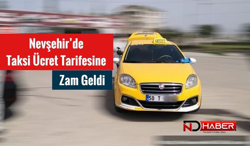 Nevşehir’de Taksi Ücret Tarifesine Zam Geldi