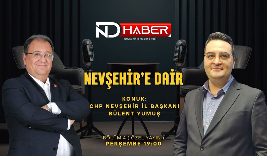 CHP Nevşehir İl Başkanı Bülent Yumuş, ND Haber’de “Nevşehir’e Dair” Programında Gündemi Değerlendirecek