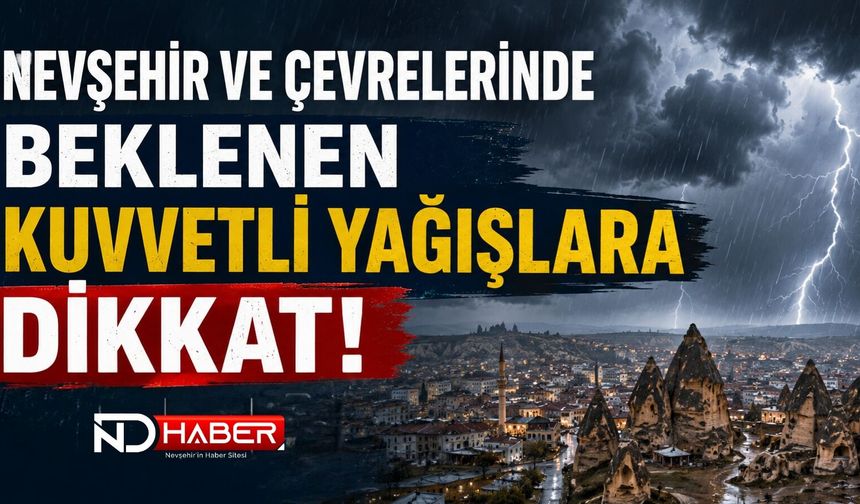 Nevşehir ve Çevrelerinde Beklenen Kuvvetli Yağışlara Dikkat!