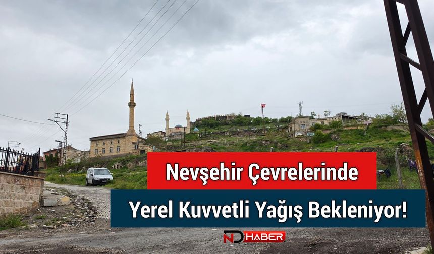 Nevşehir Çevrelerinde Yerel Kuvvetli Yağış Bekleniyor!