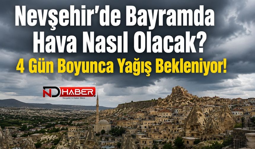 Nevşehir’de Bayramda Hava Nasıl Olacak? 4 Gün Boyunca Yağış Bekleniyor!