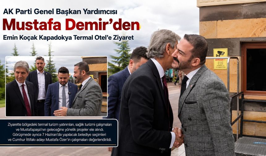 AK Parti Genel Başkan Yardımcısı Mustafa Demir’den Emin Koçak Kapadokya Termal Otel’e Ziyaret