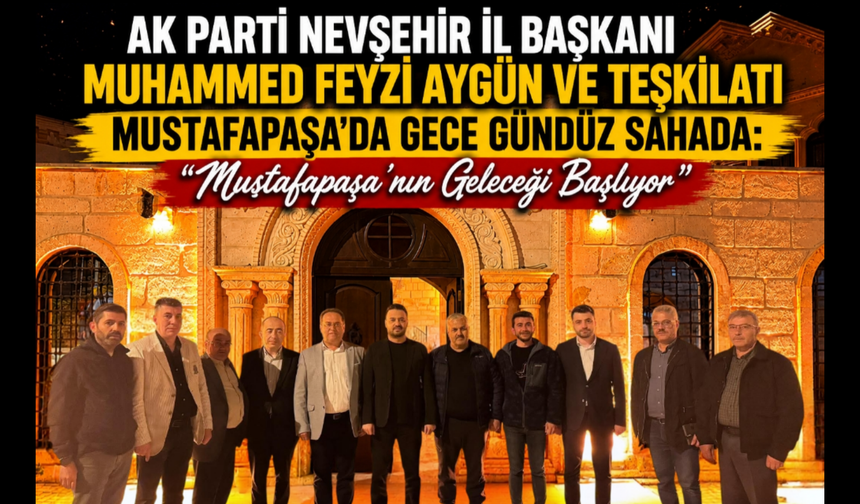 Başkan Aygün ve AK Parti Teşkilatı Mustafapaşa’da Gece Gündüz Sahada: “Mustafapaşa’nın Geleceği Başlıyor”