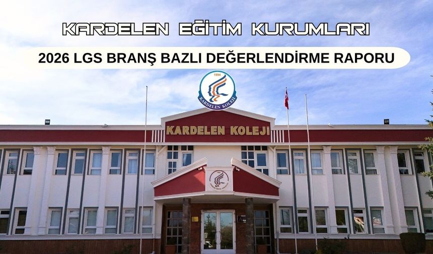 Kardelen Eğitim Kurumları 2026 LGS Branş Bazlı Değerlendirme Raporu