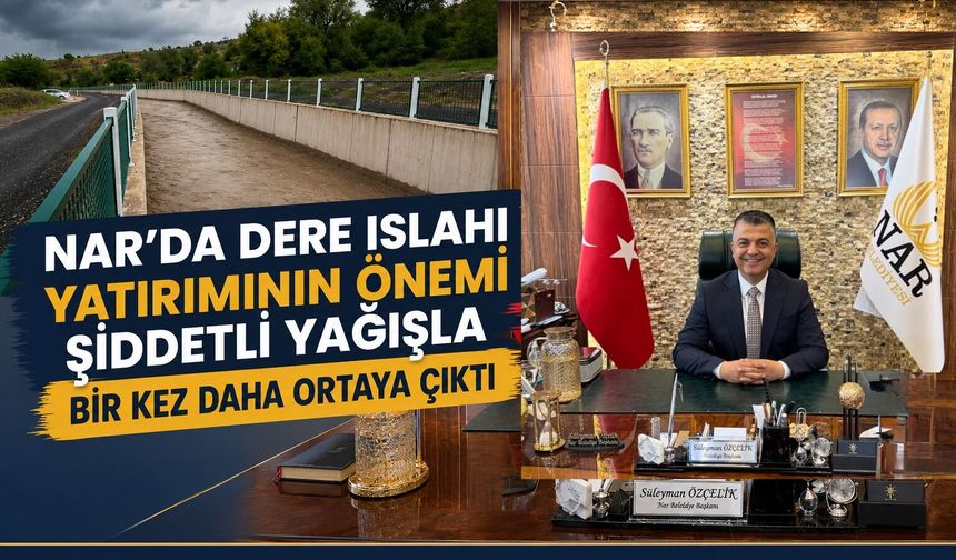 Nar’da Dere Islahı Yatırımının Önemi Şiddetli Yağışla Bir Kez Daha Ortaya Çıktı