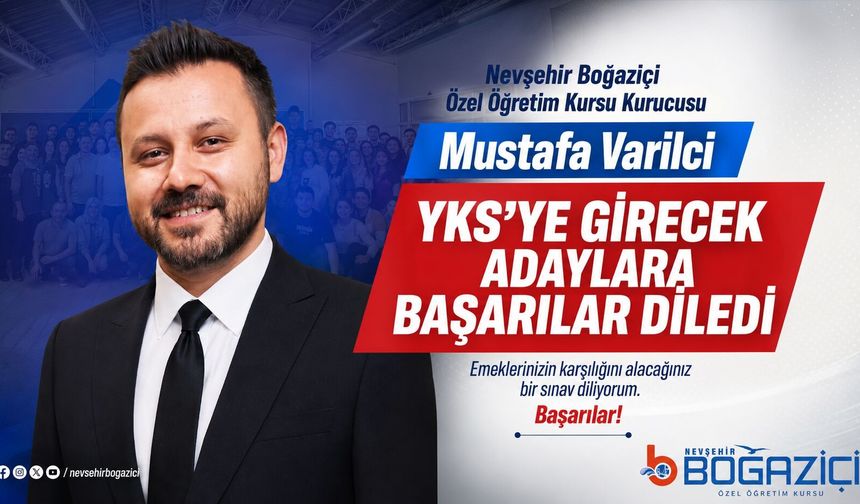Nevşehir Boğaziçi Özel Öğretim Kursu Kurucusu Mustafa Varilci YKS'ye Girecek Adaylara Başarılar Diledi