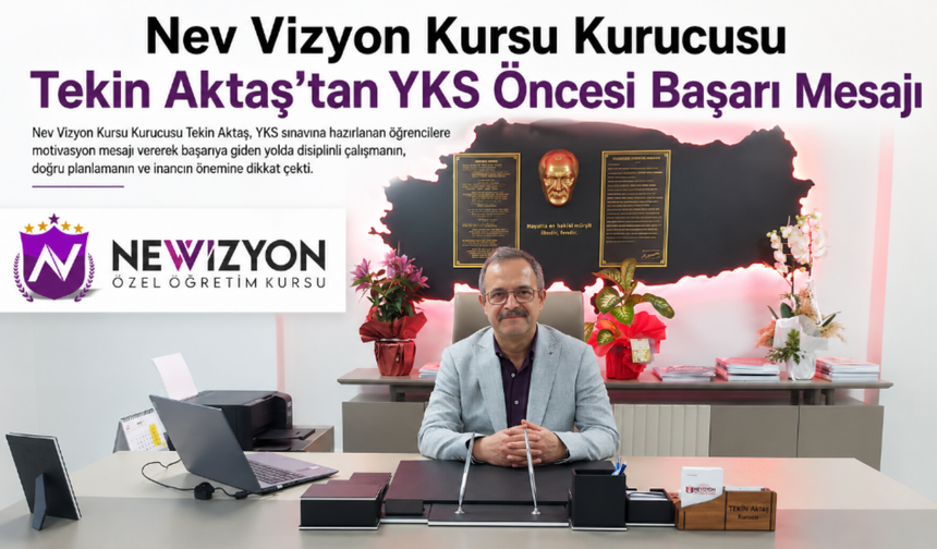 Nev Vizyon Kursu Kurucusu Tekin Aktaş’tan YKS Öncesi Başarı Mesajı