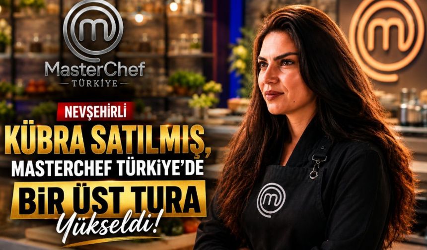 Nevşehirli Kübra Satılmış, MasterChef Türkiye'de Bir Üst Tura Yükseldi
