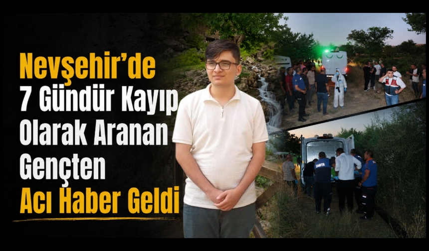 Nevşehir’de 7 Gündür Kayıp Olarak Aranan Gençten Acı Haber Geldi