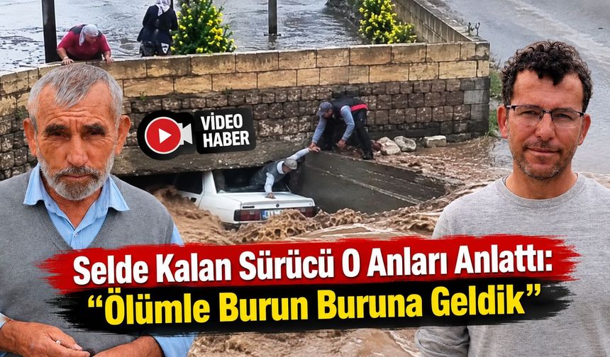 Selde Kalan Sürücü O Anları Anlattı: "Ölümle Burun Buruna Geldik"