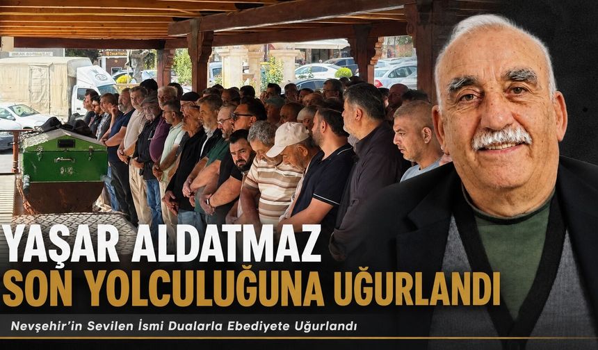 Yaşar Aldatmaz Son Yolculuğuna Uğurlandı