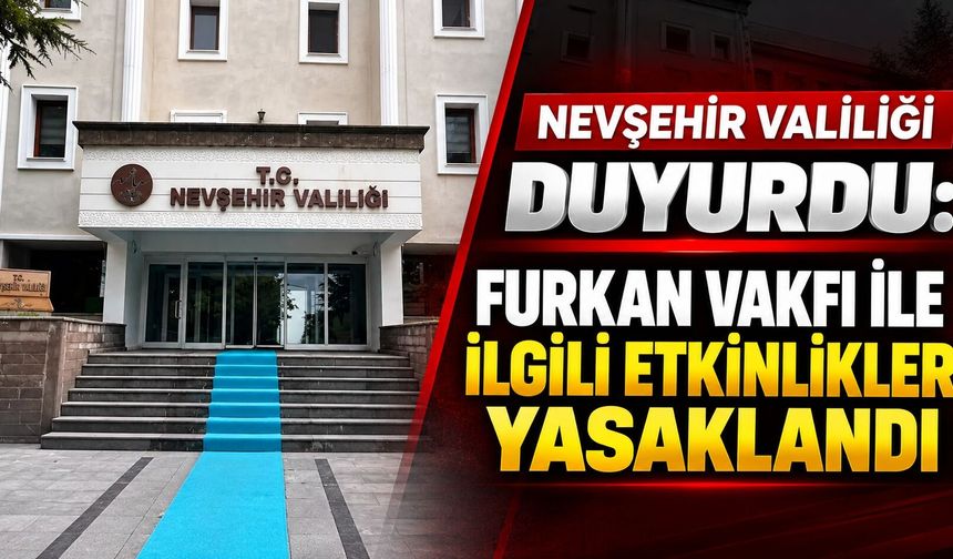 Nevşehir Valiliği Duyurdu: Furkan Vakfı ile İlgili Etkinlikler Yasaklandı