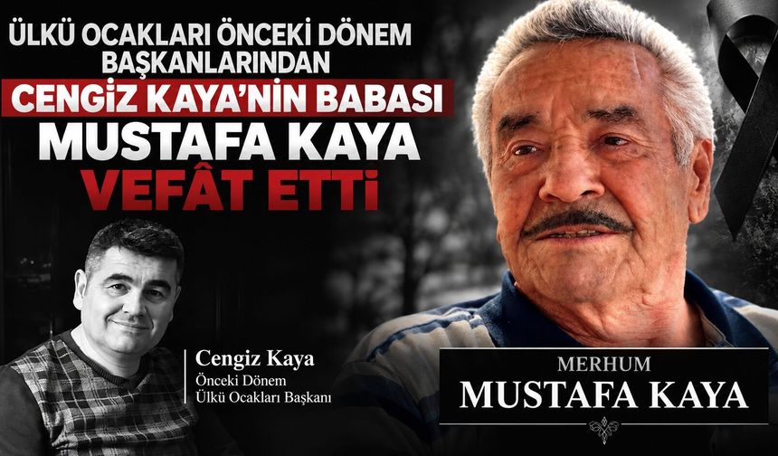 Ülkü Ocakları Önceki Dönem Başkanlarından Cengiz Kaya’nın Babası Mustafa Kaya Vefât Etti