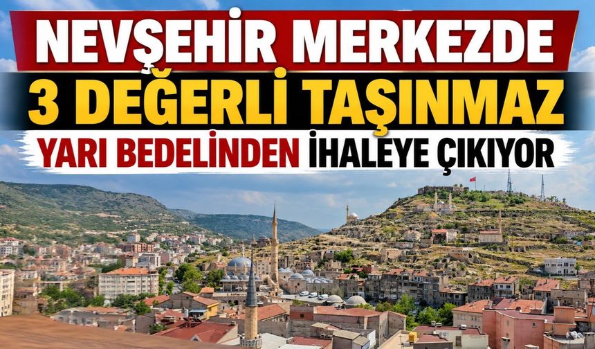Nevşehir Merkezde 3 Değerli Taşınmaz Yarı Bedelinden İhaleye Çıkıyor