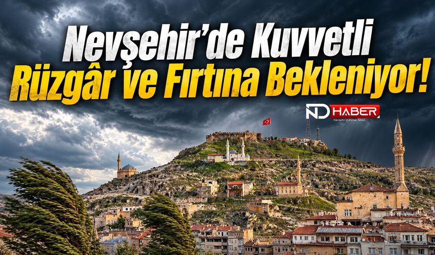 Nevşehir’de Kuvvetli Rüzgâr ve Fırtına Bekleniyor!