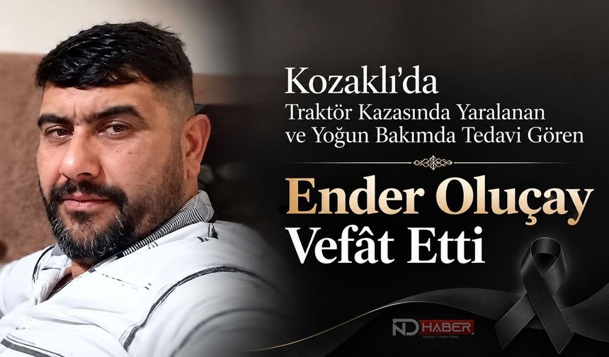 Kozaklı’da Traktör Kazasında Yaralanan ve Yoğun Bakımda Tedavi Gören Ender Oluçay Vefât Etti