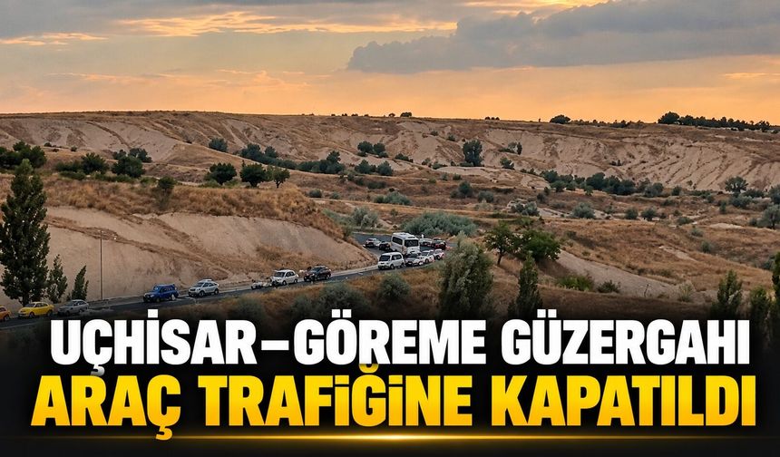 Uçhisar–Göreme Güzergahı Araç Trafiğine Kapatıldı