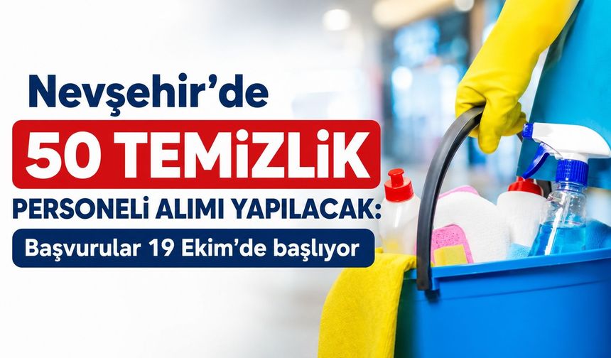 Nevşehir’de 50 Temizlik Personeli Alımı Yapılacak: Başvurular 19 Ekim’de Başlıyor