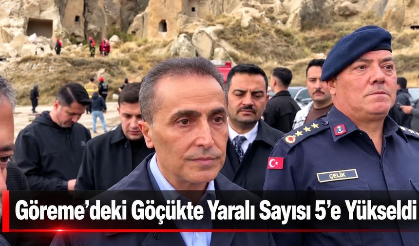 Nevşehir Valiliği’nden Basın Duyurusu, Göreme’deki Göçükte Yaralı Sayısı 5’e Yükseldi