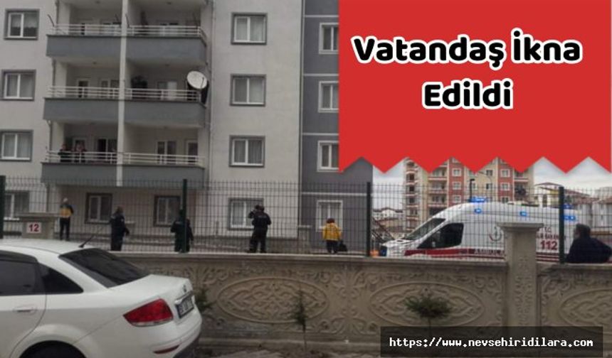 Nevşehir'de İntihar Girişiminde Bulunan Vatandaşı Polis Ekipleri İkna Etti