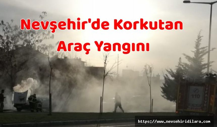 Nevşehir'de Korkutan Araç Yangını