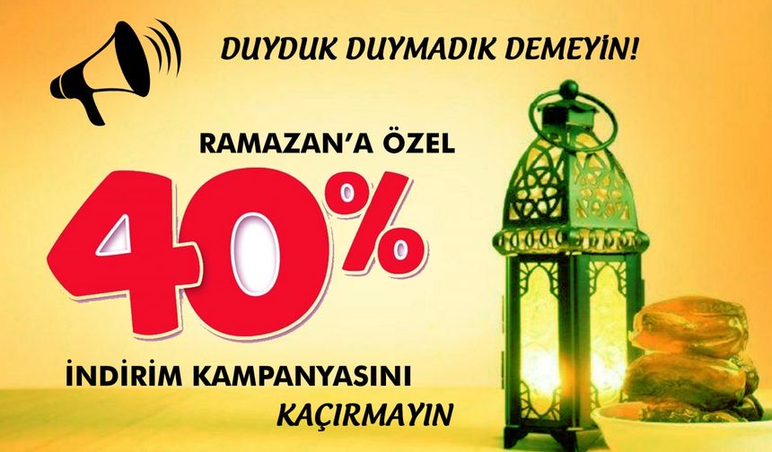 Duyduk Duymadık Demeyin! Ramazan'a Özel %40 İndirim Kampanyasını Kaçırmayın