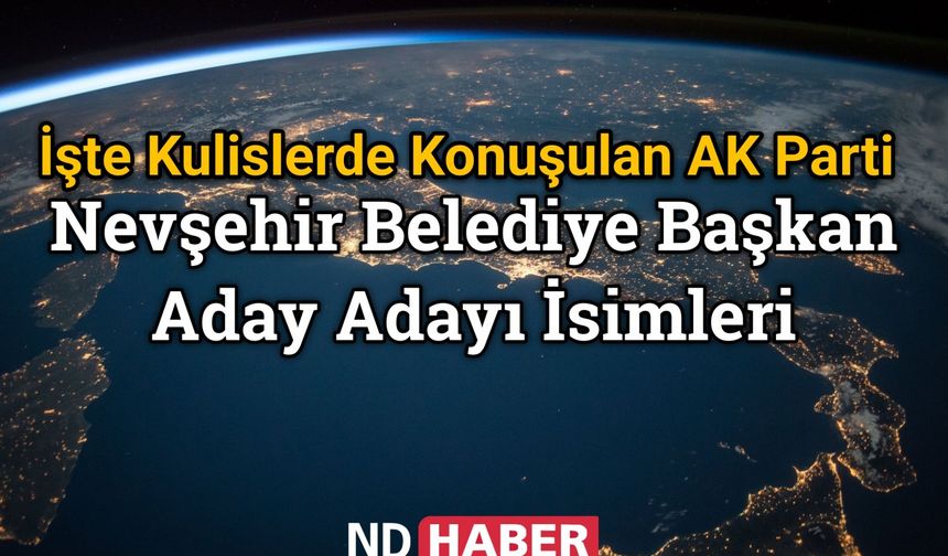 İşte Kulislerde Konuşulan AK Parti Nevşehir Belediye Başkan Aday Adayı İsimleri