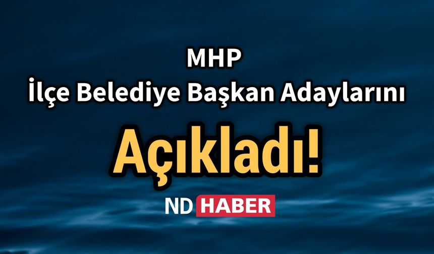 MHP İlçe Belediye Başkan Adaylarını  Açıkladı!