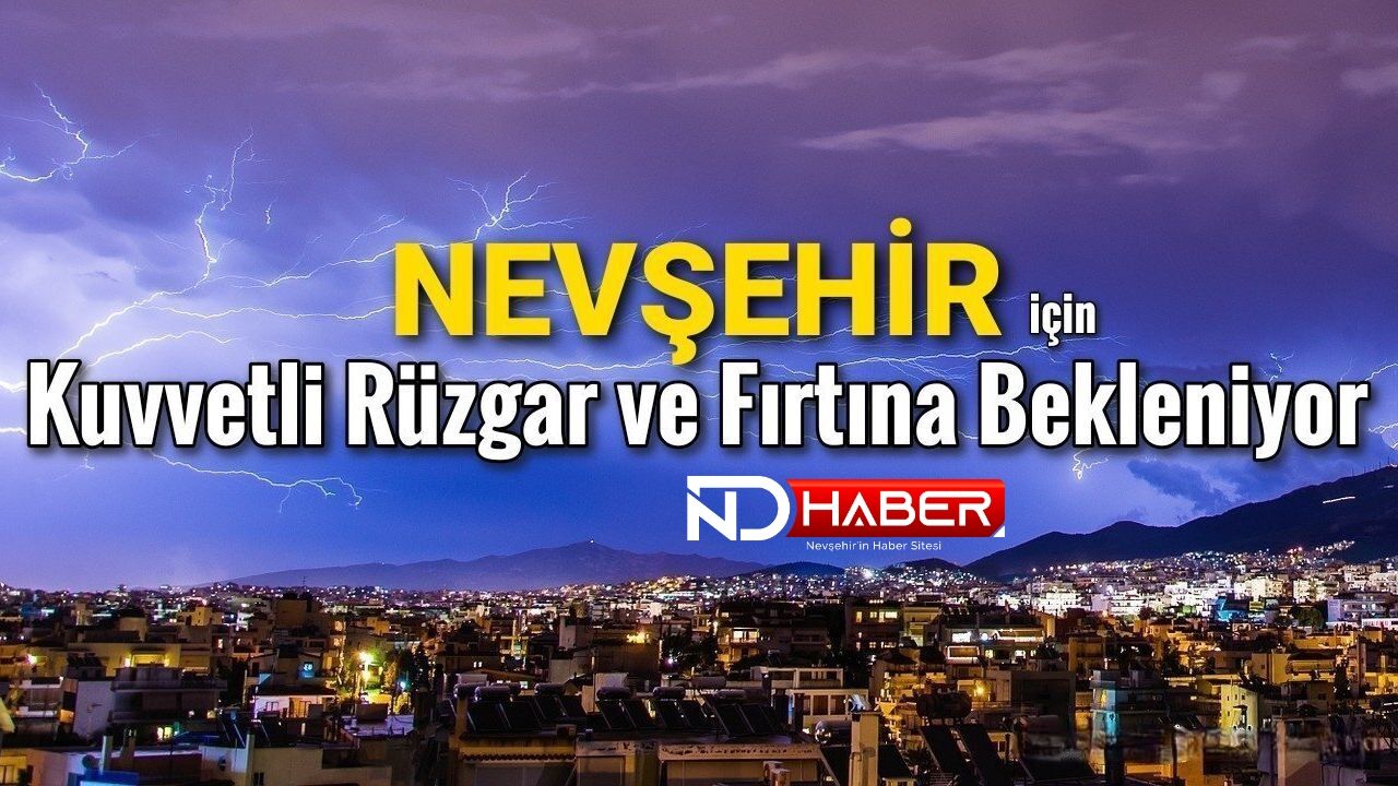 Nevşehir’de Kuvvetli Rüzgar ve Fırtına Uyarısı!