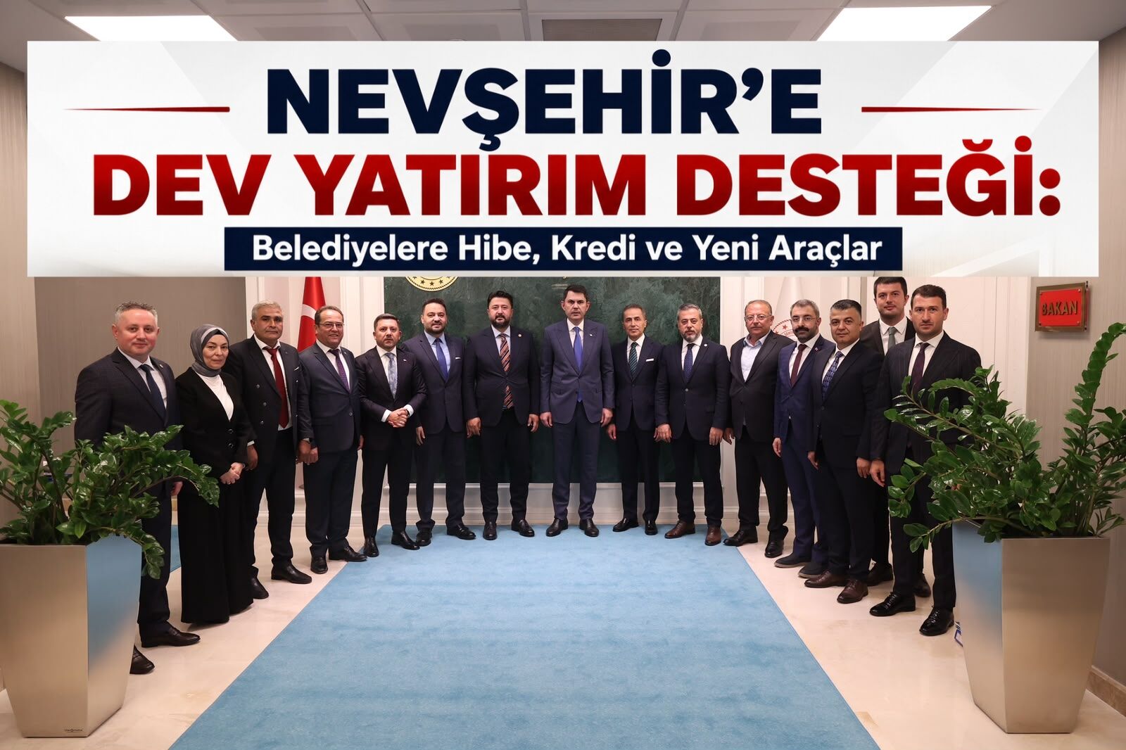 Nevşehir'e Dev Yatırım Desteği: Belediyelere Hibe, Kredi ve Yeni Araçlar